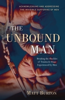 The Unbound Man: Breaking the Shackles of Trauma & Abuse Experienced by Men B0CL38MLBC Book Cover