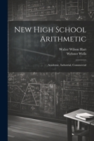 New High School Arithmetic: Academic, Industrial, Commercial 1022773917 Book Cover
