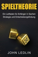 Spieltheorie: Ein Leitfaden für Anfänger in Sachen Strategie und Entscheidungsfindung 1761039350 Book Cover