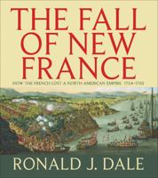 The Fall of New France: How the French lost a North American empire 1754-1763 (Illustrated Histories)