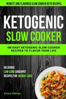 Ketogenic Slow Cooker: 100 Easy Ketogenic Slow Cooker Recipes to Flavor Your Life (Newest and Flavored Slow Cooker Keto Recipes) 1981995692 Book Cover