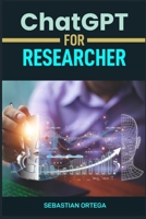 ChatGPT for Researcher: Accelerate Your Research with AI-Powered Insights and Analysis (2024 Guide) 3689441447 Book Cover