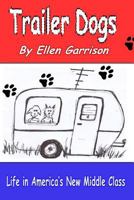 Trailer Dogs: Life in America's New Middle Class (The Trailer Dog Chronicles Book 1) 1535071680 Book Cover