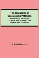 The Adventures Of Captain John Patterson: With Notices Of The Officers, &C. Of The 50Th, Or Queen'S Own Regiment, From 1807 To 1821 9388321103 Book Cover