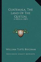 Guatemala, Land of the Quetzal: A Sketch 1145040535 Book Cover