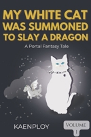 My white cat was summoned to slay a dragon. 1 B0FR9DR6FF Book Cover