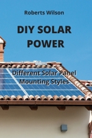 DIY Solar Power: Different Solar Panel Mounting Styles 1801899401 Book Cover