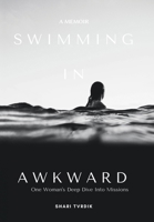 Swimming in Awkward: A Memoir One Woman's Deep Dive Into Missions B0FFM89DVR Book Cover