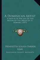 A Dominican Artist: A Sketch Of The Life Of Pere Besson Of The Order Of St. Dominic 1165273756 Book Cover