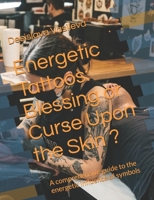 Energetic Tattoos: Blessing or Curse Upon the Skin ?: A comprehensive guide to the energetic influence of symbols B0H22Z1BMS Book Cover
