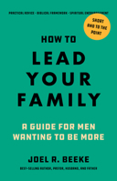 How to Lead Your Family: A Guide for Men Wanting to Be More B0F2JLBZ1H Book Cover