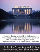 Housing Policy in the New Millennium, Proceedings: Stark Differences: Explosion of the Subprime Industry and Racial Hypersegmentation in Home Equity Lending 1288919263 Book Cover
