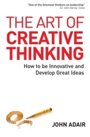 The Art of Creative Thinking: How to Be Innovative and Develop Great Ideas 0749454830 Book Cover