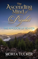 The Ascending Mind of the Prophet: The Kingdom of Heaven B0CNT4CBY4 Book Cover