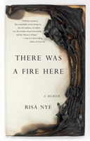 There Was a Fire Here: A Memoir 1631520458 Book Cover