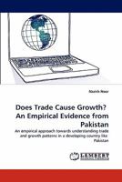Does Trade Cause Growth? An Empirical Evidence from Pakistan: An empirical approach towards understanding trade and growth patterns in a developing country like Pakistan 3844325603 Book Cover