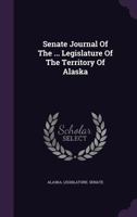 Senate Journal of the ... Legislature of the Territory of Alaska 1278172181 Book Cover