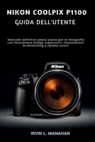NIKON COOLPIX P1100 GUIDA DELL'UTENTE: Manuale definitivo passo passo per la fotografia con fotocamere bridge superzoom: impostazioni, birdwatching e riprese lunari. (Italian Edition) B0H11M37M3 Book Cover