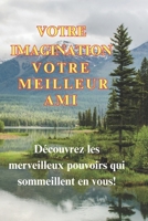 Votre IMAGINATION ,VOTRE MEILLEUR AMI: Découvrez les merveilleux pouvoirs qui se cachent en vous ! (French Edition) B0CT4K38L9 Book Cover
