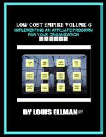 Low Cost Empire Volume 6: Implementing An Affiliate Program For Your Organizati 1497434696 Book Cover