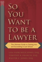 So You Want to be a Lawyer: The Ultimate Guide to Getting into and Succeeding in Law School 1620872099 Book Cover