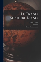Le Grand Sépulcre Blanc: Roman Canadien Inédit 1014788765 Book Cover