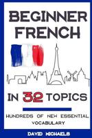 Beginner French in 32 Topics: Learn 100's of New Essential Vocabulary 1984026216 Book Cover