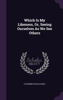 Which Is My Likeness, Or, Seeing Ourselves As We See Others 1357932154 Book Cover