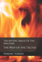 The Mythic Image Of The Magyars: The Way of the T�ltos B083XVJJH8 Book Cover
