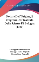 Notizie Dell'Origine, E Progressi Dell'Instituto Delle Scienze Di Bologna (1780) 1120012635 Book Cover