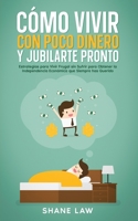 Cómo Vivir con Poco Dinero y Jubilarte Pronto: Estrategias para Vivir Frugal sin Sufrir para Obtener la Independencia Económica que Siempre has Querid 164694772X Book Cover