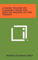 A Short History of Cambodia From the Days of Angkor to the Present 1258482126 Book Cover