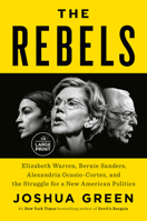 The Rebels: Elizabeth Warren, Bernie Sanders, Alexandria Ocasio-Cortez, and the Struggle for a New American Politics 0593285999 Book Cover