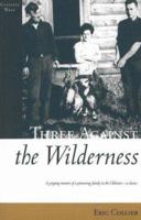 Three Against the Wilderness (Classics West): A Gripping Memoir of a Pioneering Family in the Chilcotin - A Classic (Classics West) 0772002118 Book Cover