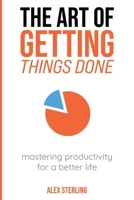 The Art of Getting Things Done: Mastering Productivity for a Better Life B0DR8MPY69 Book Cover