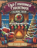 Old Fashioned Christmas Coloring Book: Over 40 Nostalgic, Vintage Coloring Pages for Holiday Stress and Anxiety Relief for Adults B0CNGWF43P Book Cover