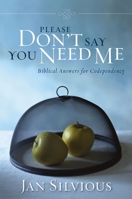 Please Don't Say You Need Me: Biblical Answers for Codependency 0310343917 Book Cover