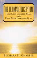 The Ultimate Deception: How God Created Man, and How Man Invented God 1466970618 Book Cover