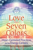 Love Has Seven Colors: Heart-Centered Practices for the Energy Centers 1591432758 Book Cover