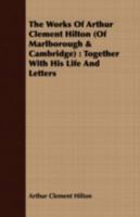 The Works Of Arthur Clement Hilton; Together With His Life And Letters 1177874458 Book Cover