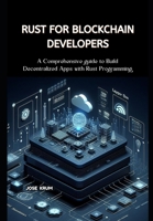 Rust for Blockchain Developers: A Comprehensive Guide to Build Decentralized Apps with Rust Programming B0CSZ72CGP Book Cover