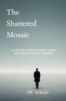 The Shattered Mosaic: A father's search for proof in a world of faith 0978856554 Book Cover
