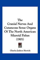 The Cranial Nerves And Cutaneous Sense Organs Of The North American Siluroid Fishes (1901) 116693456X Book Cover