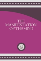 THE MANIFESTATION OF THE MIND B09BY85LWG Book Cover