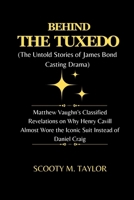 BEHIND THE TUXEDO (The Untold Stories of James Bond Casting Drama): Matthew Vaughn's Classified Revelations on Why Henry Cavill Almost Wore the Iconic Suit Instead of Daniel Craig B0CTXG35VT Book Cover