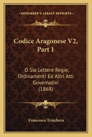 Codice Aragonese V2, Part 1: O Sia Lettere Regie, Ordinamenti Ed Altri Atti Governativi (1868) 1160723184 Book Cover