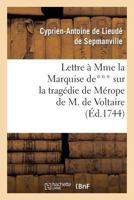 Lettre a Mme La Mise de*** Sur La Traga(c)Die de Ma(c)Rope de M. de Voltaire: , Sur La Coma(c)Die Nouvelle de L'A0/00cole Des Ma]res, Et Sur Les Francs-Maaons 2011876451 Book Cover