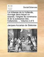 La richesse de la Hollande, ouvrage dans lequel on expose, l'origine du commerce & de la puissance des hollandois; ... Volume 2 of 5 1170887619 Book Cover