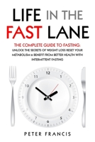 Life in the Fast Lane The Complete Guide to Fasting. Unlock the Secrets of Weight Loss, Reset Your Metabolism and Benefit from Better Health with Intermittent Fasting 1777920264 Book Cover