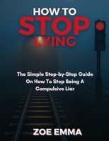 How to stop lying: The Simple Step-by-Step Guide On How To Stop Being A Compulsive Liar B0CLYLJJBZ Book Cover